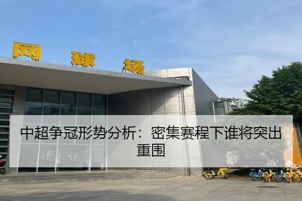 中超争冠形势分析：密集赛程下谁将突出重围